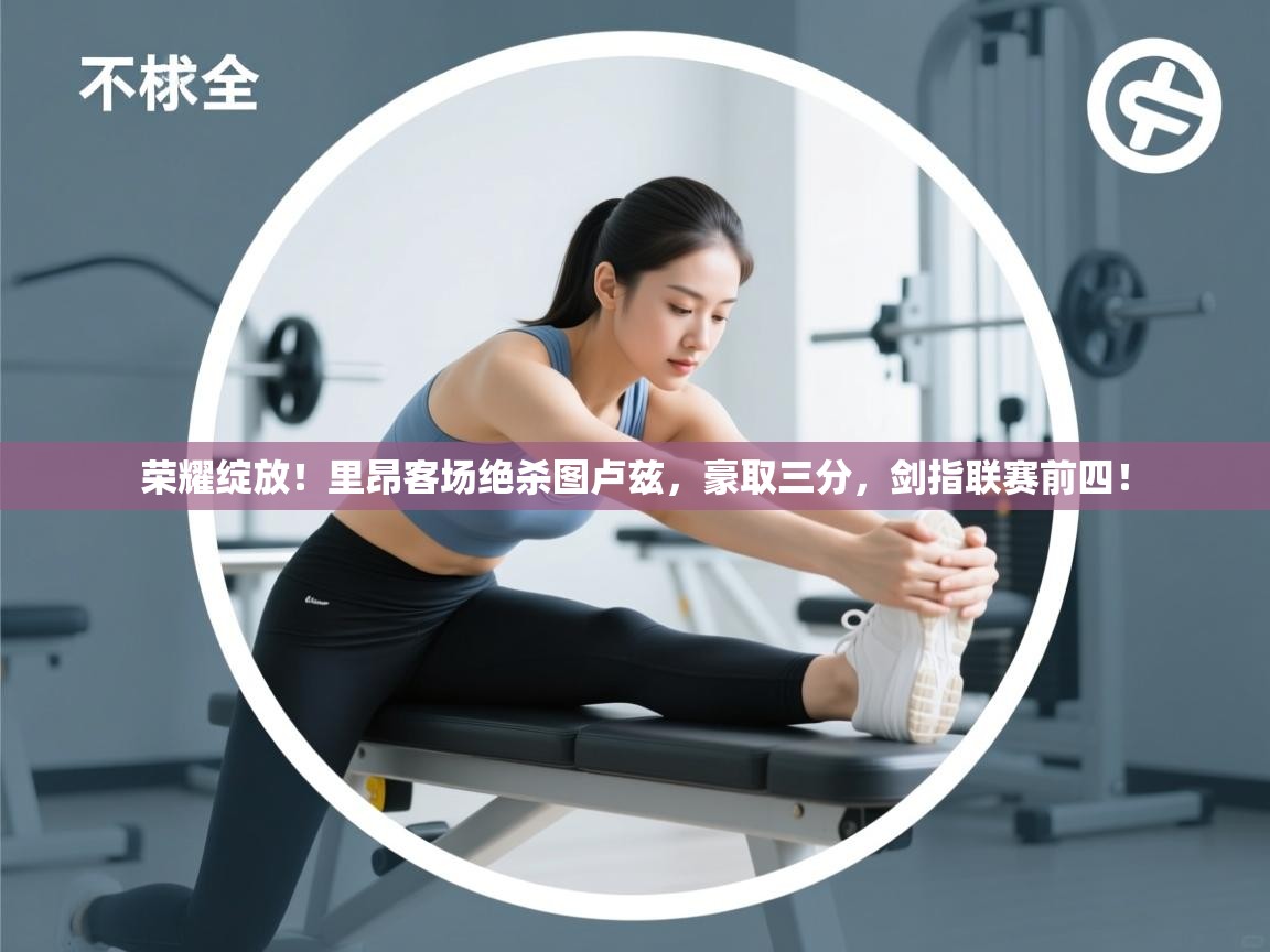 荣耀绽放！里昂客场绝杀图卢兹，豪取三分，剑指联赛前四！  第2张