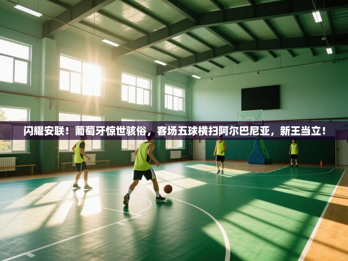 闪耀安联！葡萄牙惊世骇俗，客场五球横扫阿尔巴尼亚，新王当立！  第2张